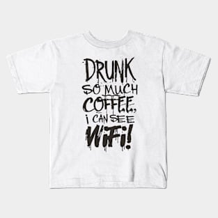 Drunk So Much Coffee I Can See Wifi! Black Font Kids T-Shirt